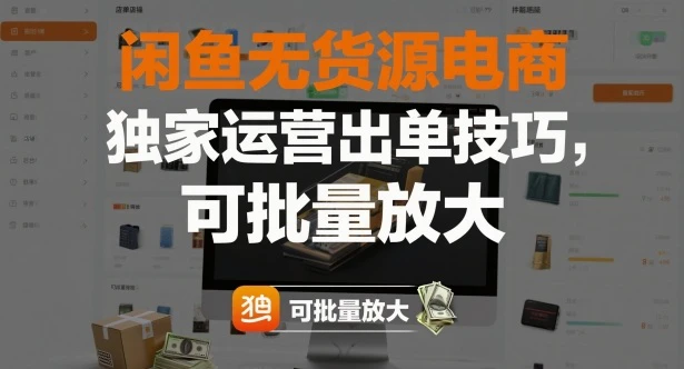 闲鱼无货源电商，独家运营出单技巧，可批量放大