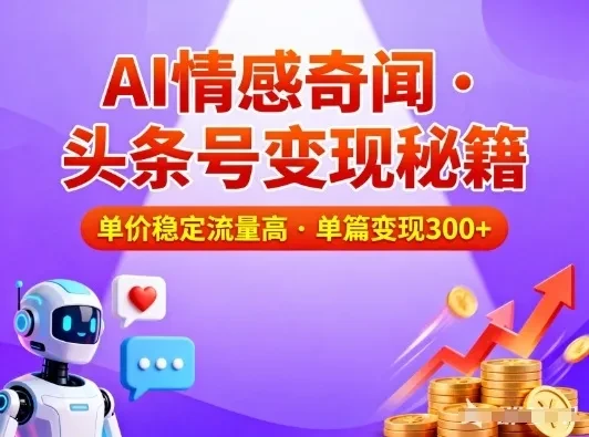 用AI创作做头条号情感奇闻内容，单价稳定流量高，一篇变现3张