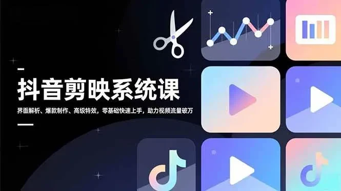 抖音剪辑课，剪映界面解析、爆款制作、高级特效，零基础快速上手