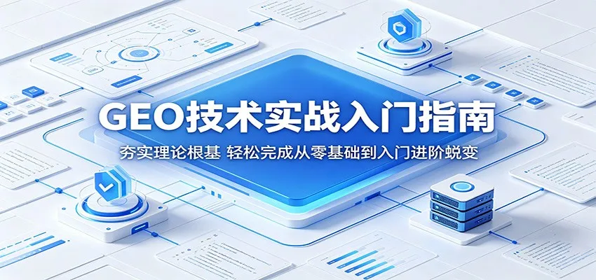 GEO技术实战入门指南:夯实理论根基,轻松完成从零基础到入门进阶蜕变