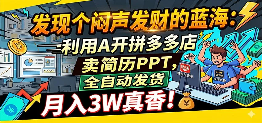 闷声发财的蓝海:利用AI开拼多多店卖简历PPT,全自动发货,月入3W真香