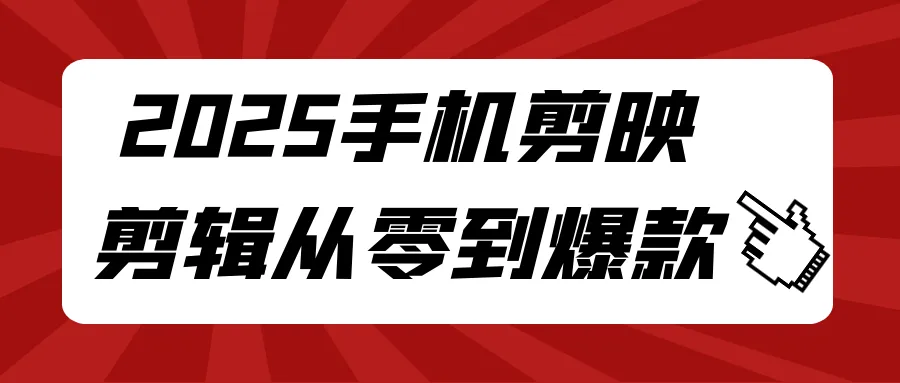 2025手机剪映剪辑从零到爆款