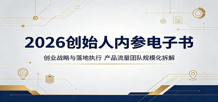 2026创始人内参电子书:创业战略与落地执行,产品流量团队规模化拆解