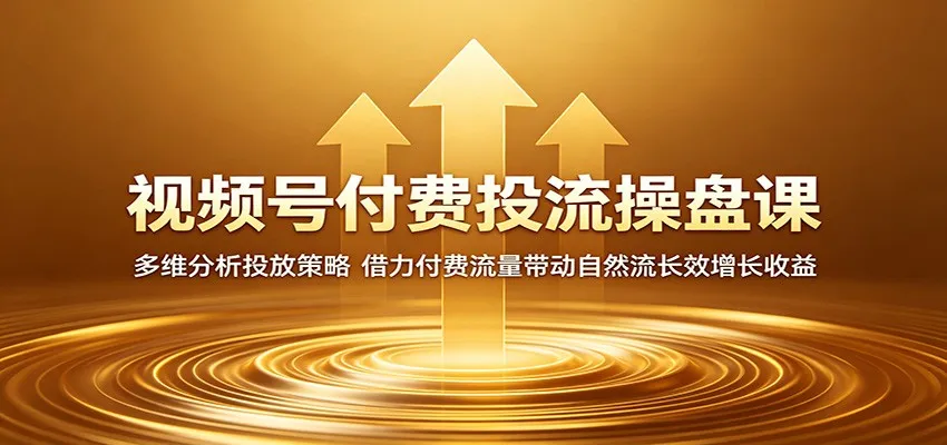 视频号付费投流操盘课：多维分析投放策略，借力付费流量带动自然流长效增长收益