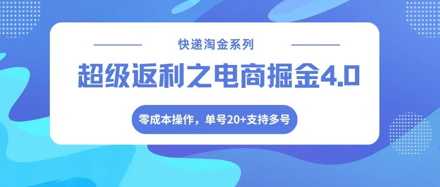 快递淘金系列；超级返利之电商掘金4.0，零成本操作，单号20+支持多号