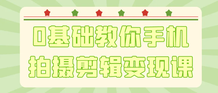 0基础教你手机拍摄剪辑变现课