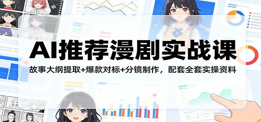 AI推荐漫剧实战课:故事大纲提取+爆款对标+分镜制作,配套全套实操资料